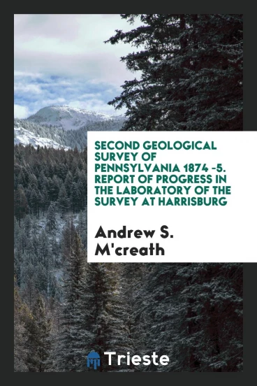 Second Geological Survey of Pennsylvania 1874 -5. Report of Progress in the Laboratory of the Survey at Harrisburg