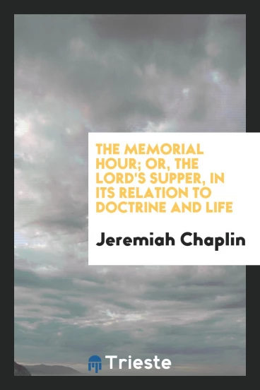 The Memorial Hour; Or, The Lord's Supper, in Its Relation to Doctrine and Life