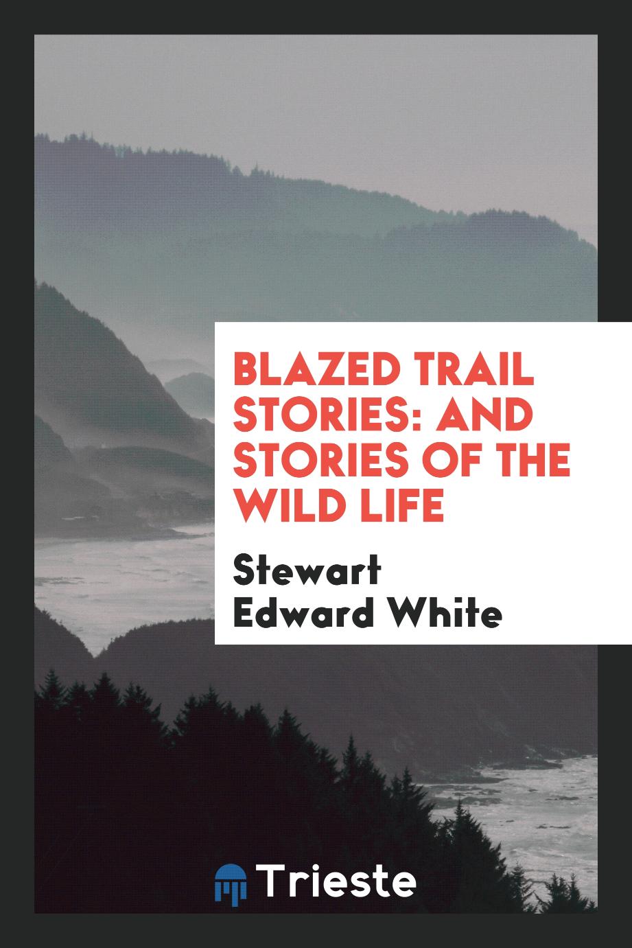 Blazed Trail Stories: And Stories of the Wild Life