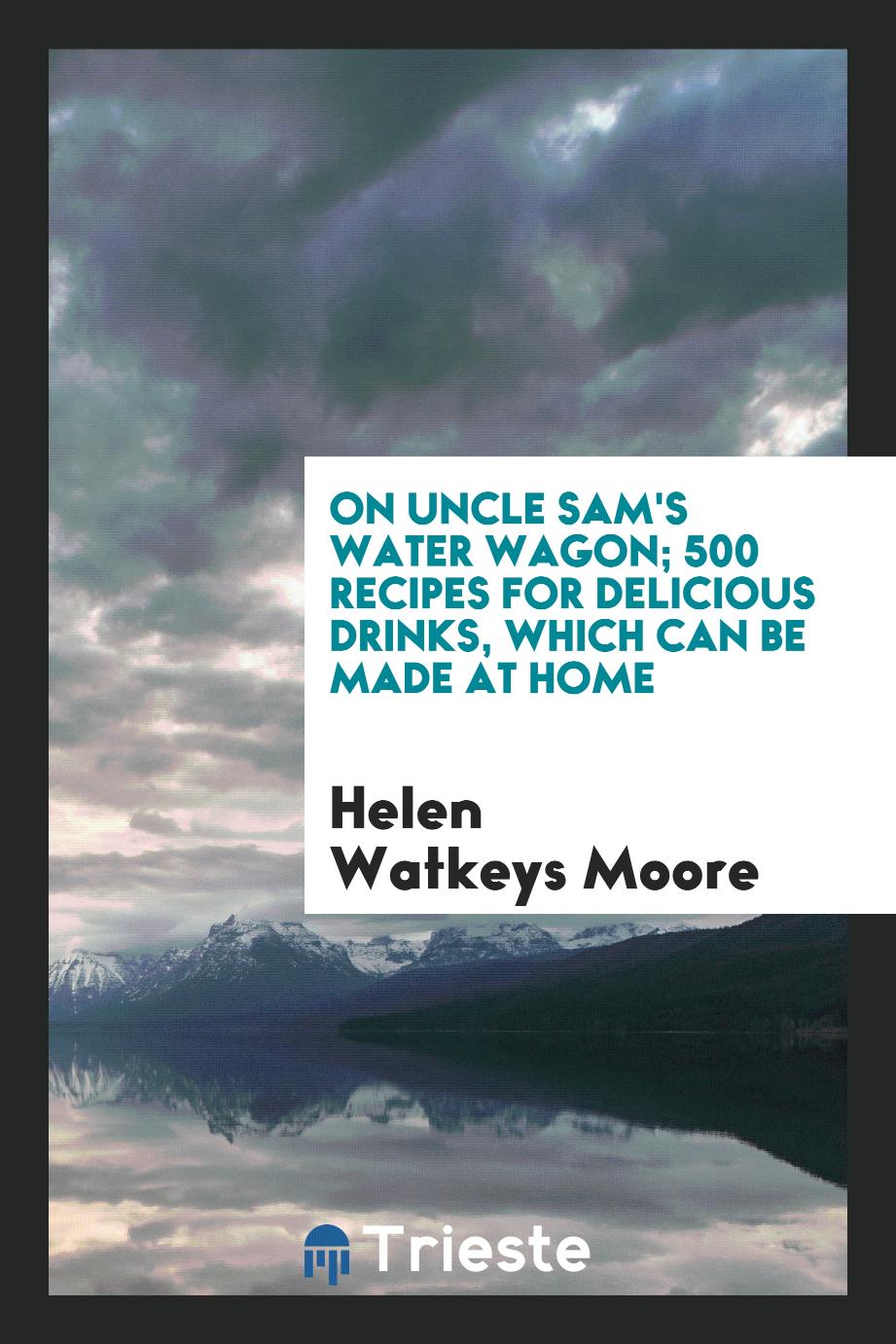 On Uncle Sam's water wagon; 500 recipes for delicious drinks, which can be made at home