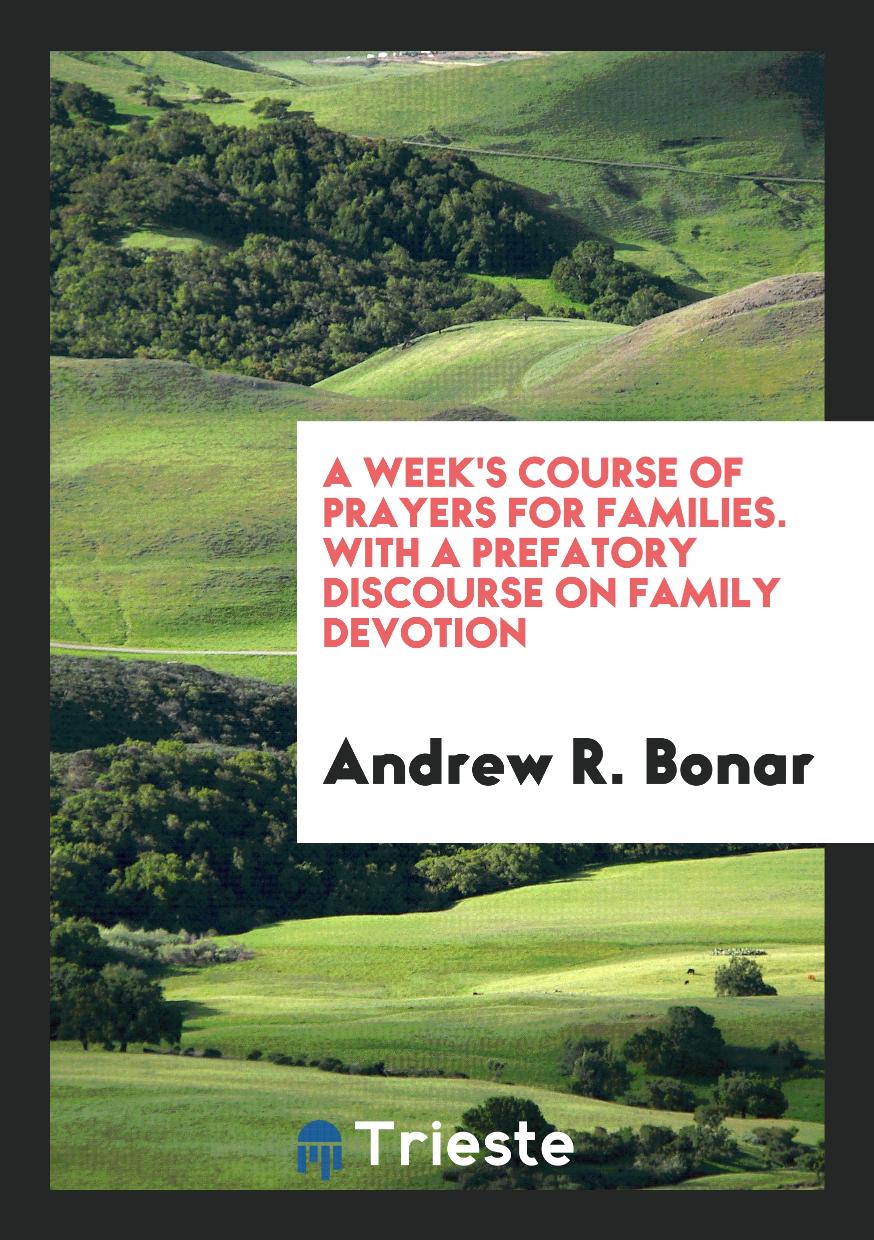 A week's course of prayers for families. With a prefatory discourse on family devotion