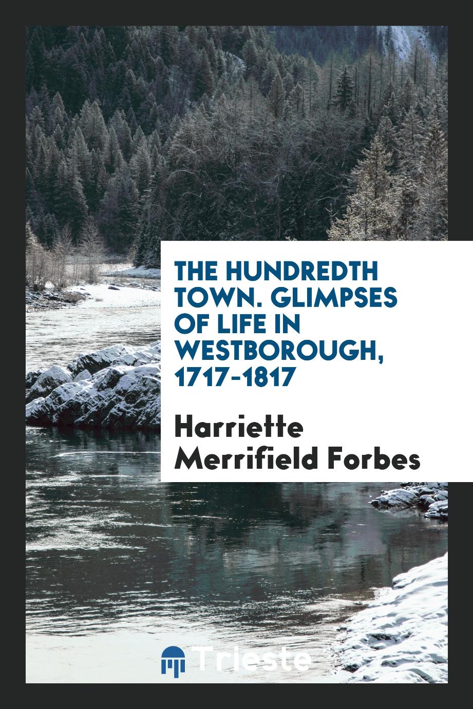 The hundredth town. Glimpses of life in Westborough, 1717-1817