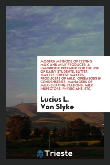 Modern methods of testing milk and milk products; a handbook prepared for the use of dairy students, butter makers, cheese makers, producers of milk, operators in condenseries, managers of milk-shipping stations, milk inspectors, physicians, etc.