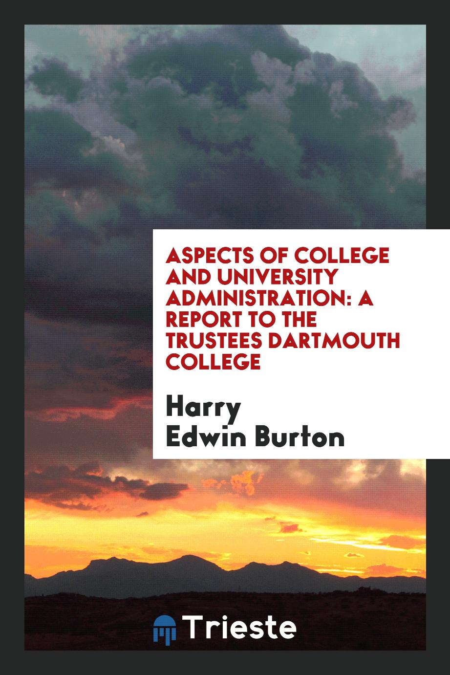 Aspects of College and University Administration: A Report to the Trustees Dartmouth College