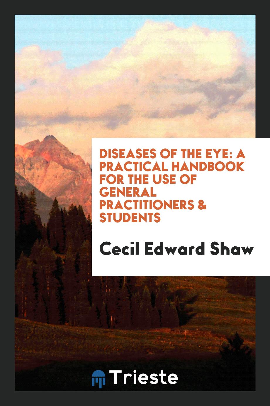 Diseases of the Eye: A Practical Handbook for the Use of General Practitioners & Students