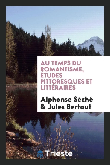 Au temps du romantisme, études pittoresques et littéraires