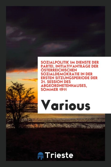 Sozialpolitik im Dienste der Partei, Initiativanträge der österreichischen Sozialdemokratie in der ersten Sitzungsperiode der 21. Session des Abgeordnetenhauses, Sommer 1911