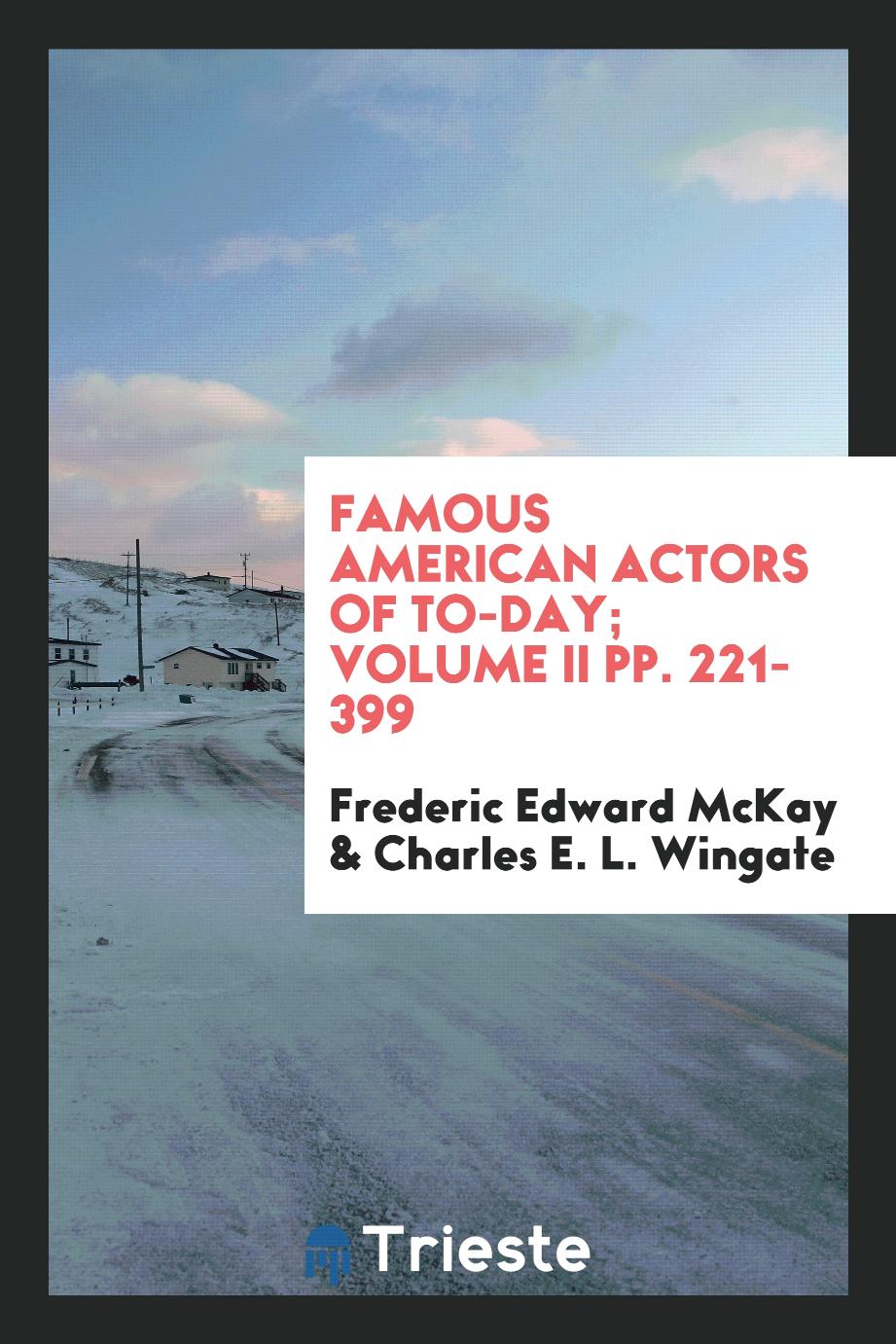 Famous American actors of to-day; Volume II pp. 221-399