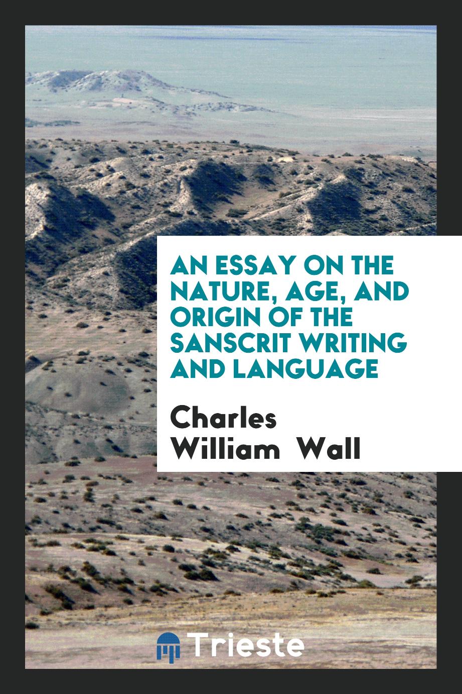 An essay on the nature, age, and origin of the Sanscrit writing and language