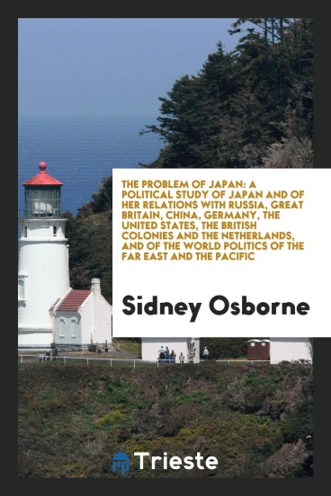 The problem of Japan: a political study of Japan and of her relations with Russia, Great Britain, China, Germany, the United States, the British colonies and the Netherlands, and of the world politics of the Far East and the Pacific