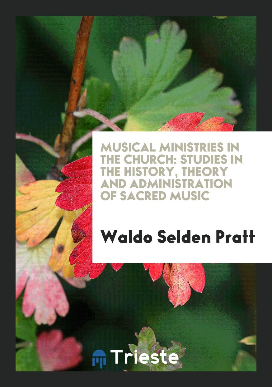 Musical Ministries in the Church: Studies in the History, Theory and Administration of Sacred Music