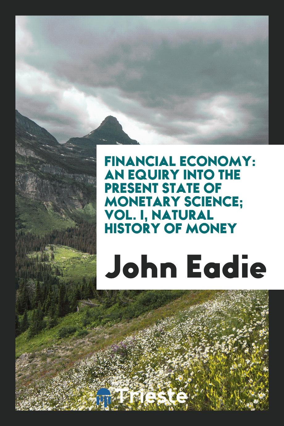 Financial Economy: An Equiry Into the Present State of Monetary Science; Vol. I, Natural History of Money