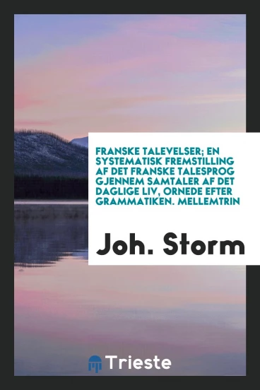 Franske talevelser; en systematisk fremstilling af det franske talesprog gjennem samtaler af det daglige liv, ornede efter grammatiken. Mellemtrin