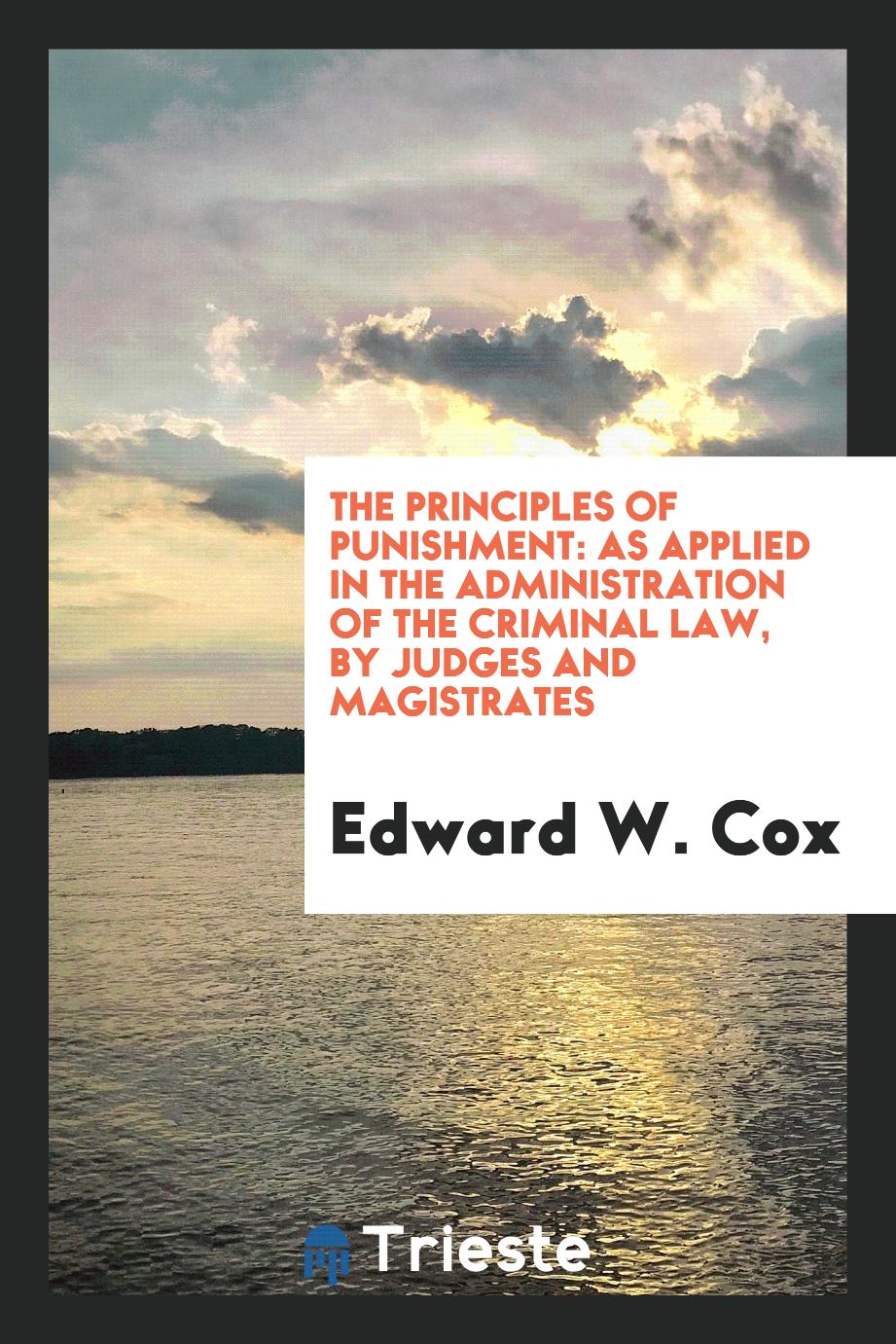 The Principles of Punishment: As Applied in the Administration of the Criminal Law, by Judges and Magistrates