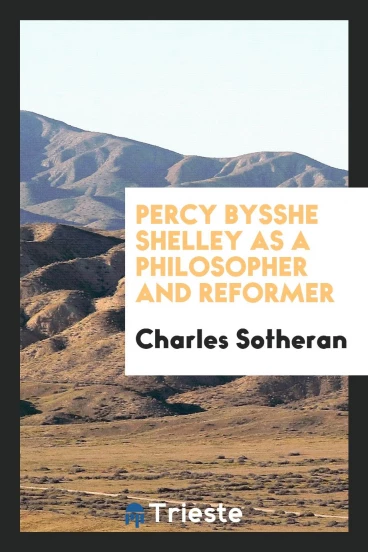 Percy Bysshe Shelley as a Philosopher and Reformer