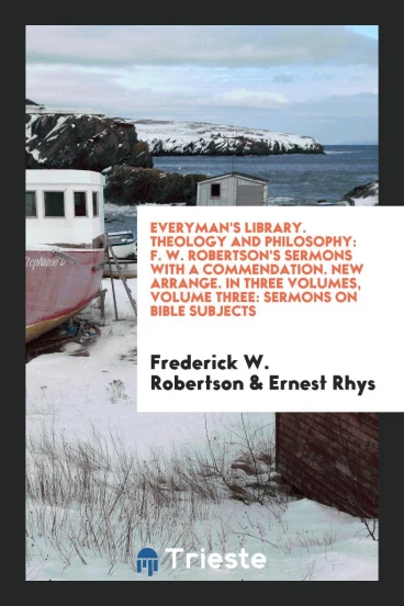 Everyman's Library. Theology and Philosophy: F. W. Robertson's Sermons with a Commendation. New Arrange. In Three Volumes, Volume Three: Sermons on Bible Subjects