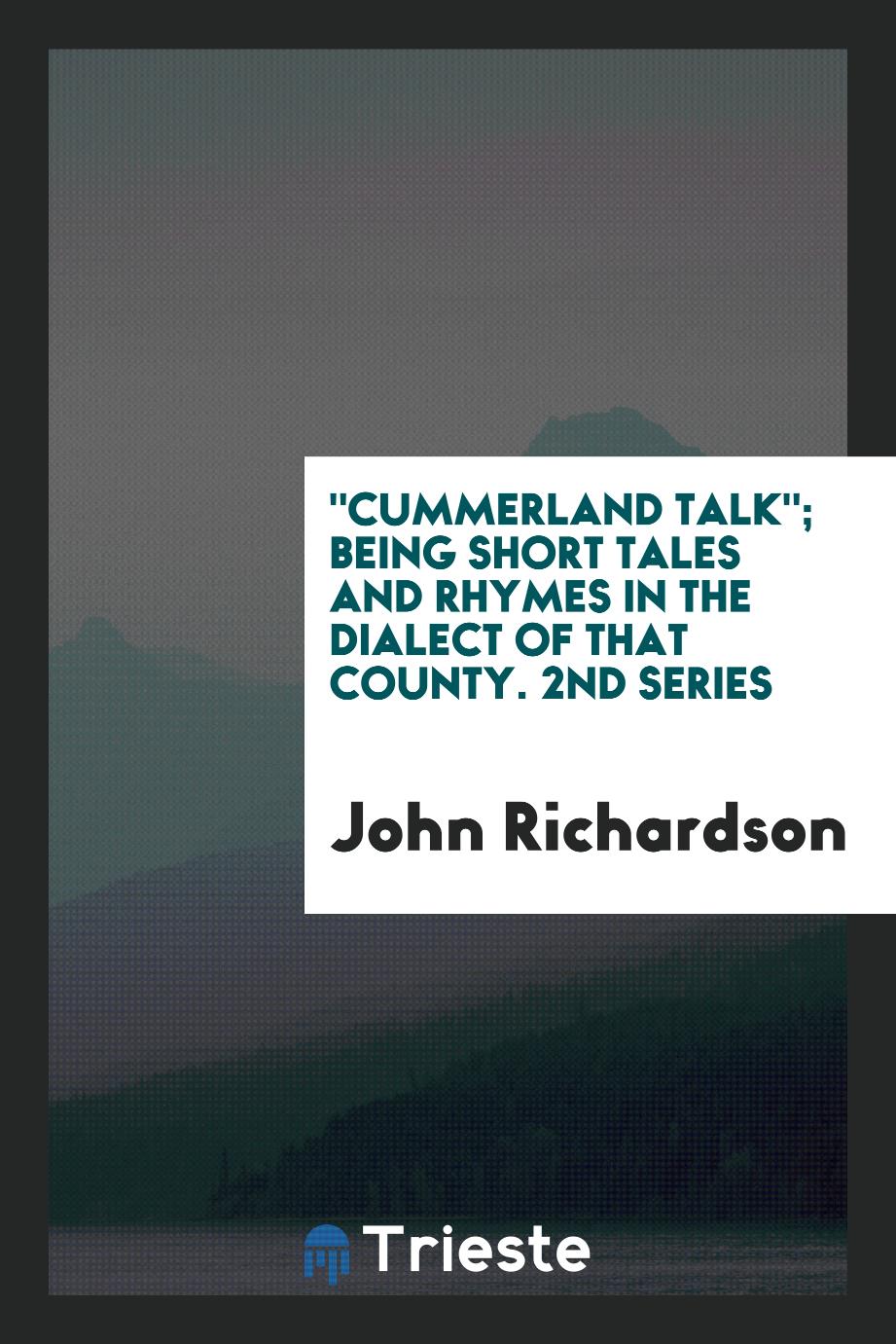 "Cummerland talk"; being short tales and rhymes in the dialect of that county. 2nd series