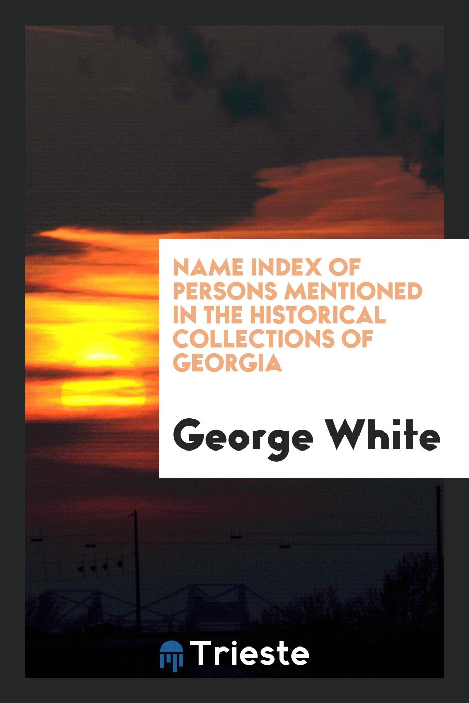 Name index of persons mentioned in the Historical collections of Georgia