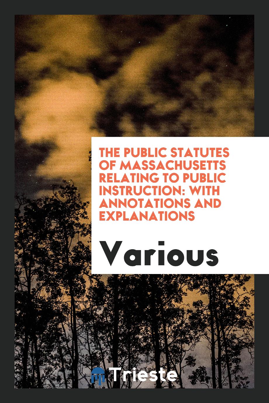 The Public Statutes of Massachusetts Relating to Public Instruction: With annotations and explanations