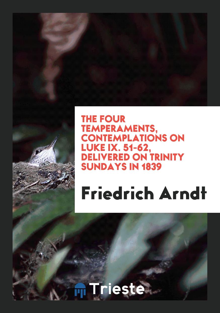 The four temperaments, contemplations on Luke ix. 51-62, delivered on trinity Sundays in 1839