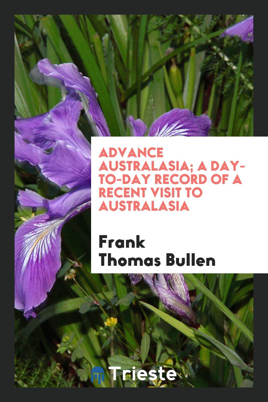 Advance Australasia; a day-to-day record of a recent visit to Australasia