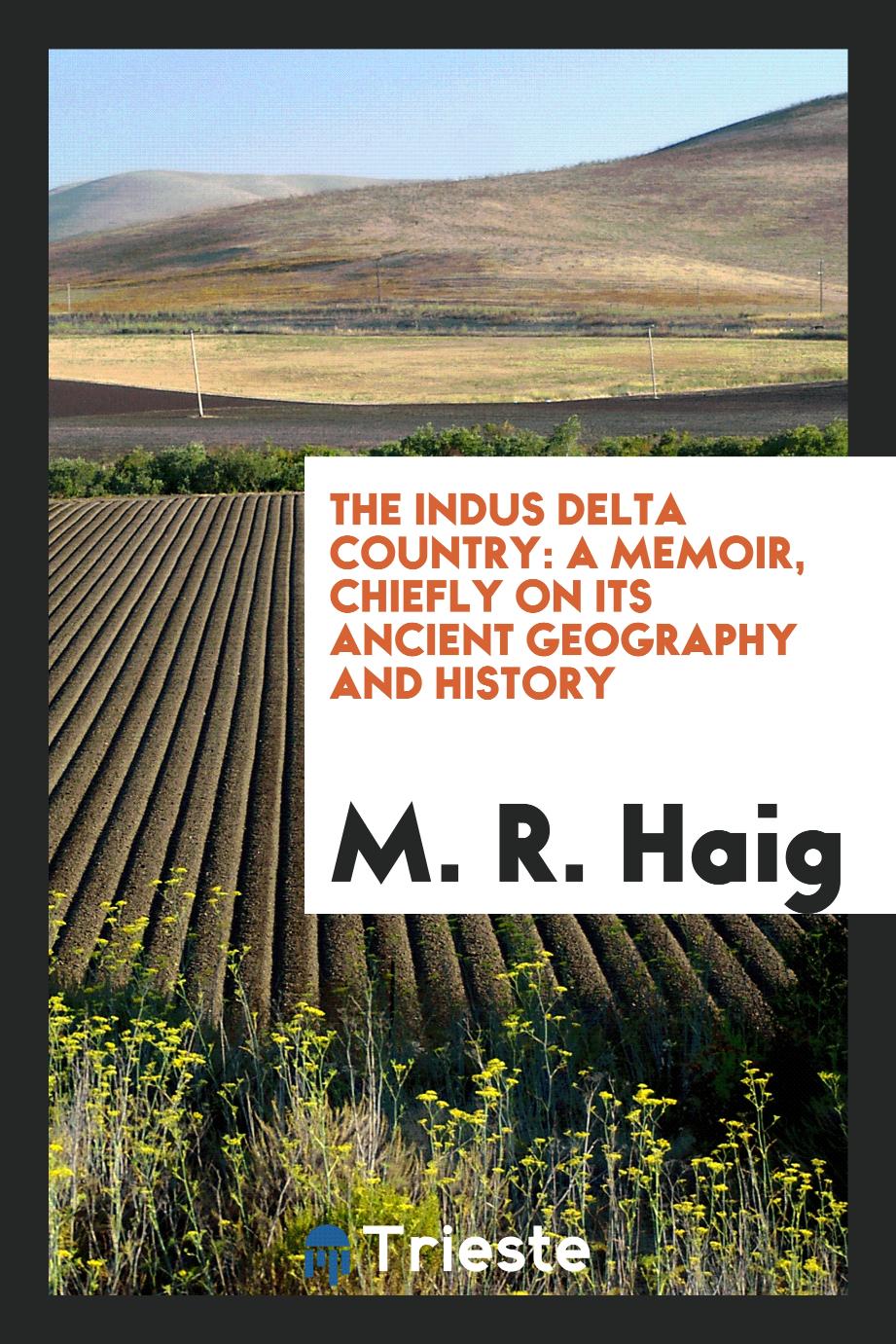 The Indus Delta Country: A Memoir, Chiefly on Its Ancient Geography and History
