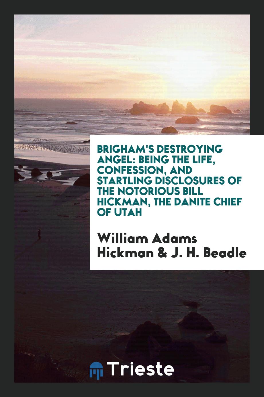 Brigham's destroying angel: being the life, confession, and startling disclosures of the notorious Bill Hickman, the Danite chief of Utah