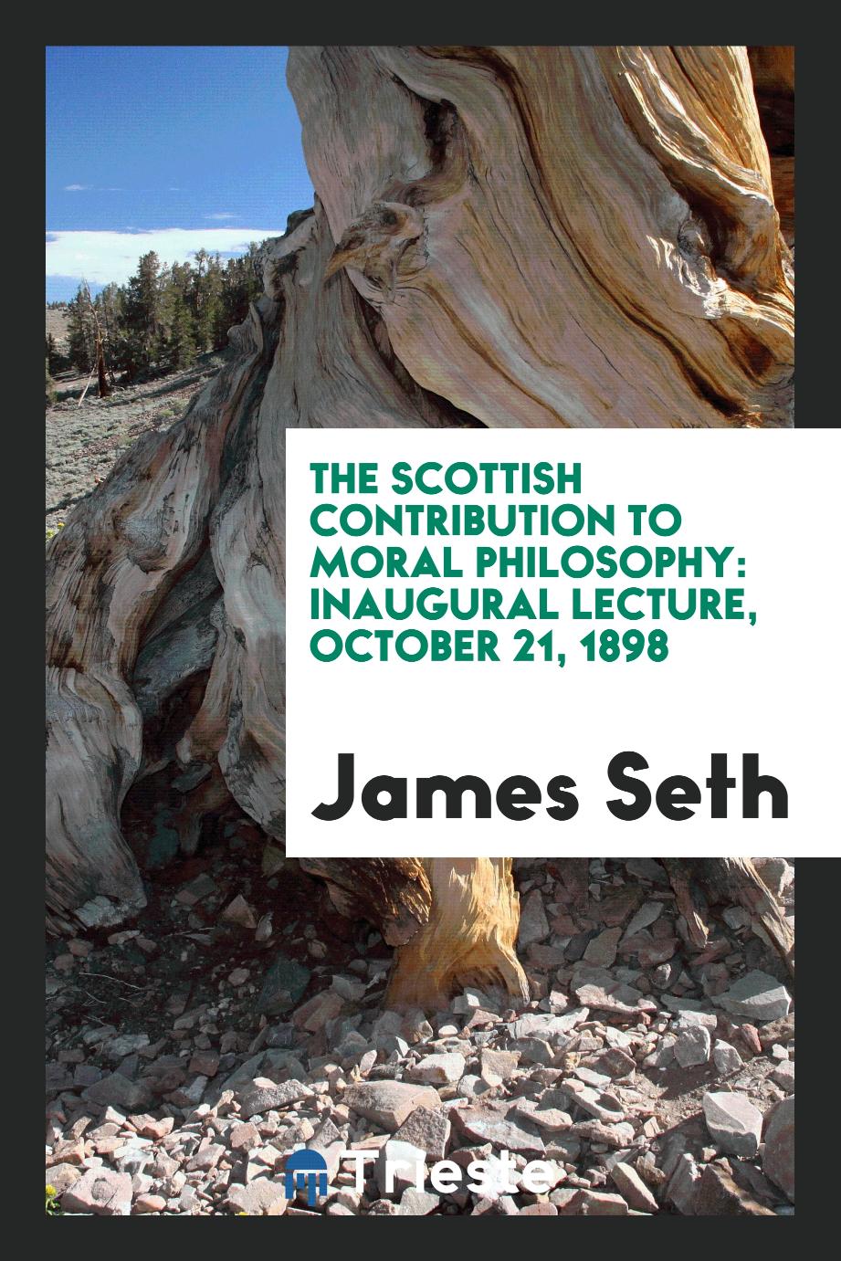 The Scottish contribution to moral philosophy: inaugural lecture, October 21, 1898