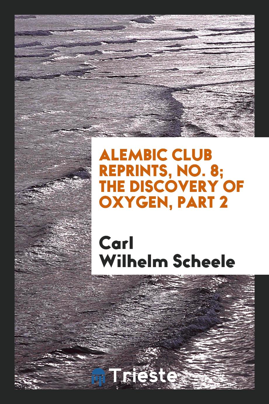Alembic Club Reprints, No. 8; The Discovery of Oxygen, Part 2