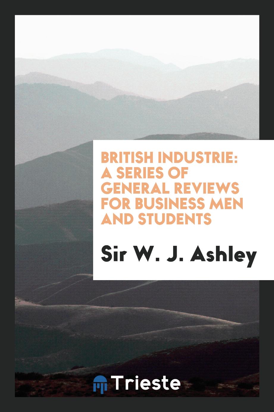 British industrie: a series of general reviews for business men and students