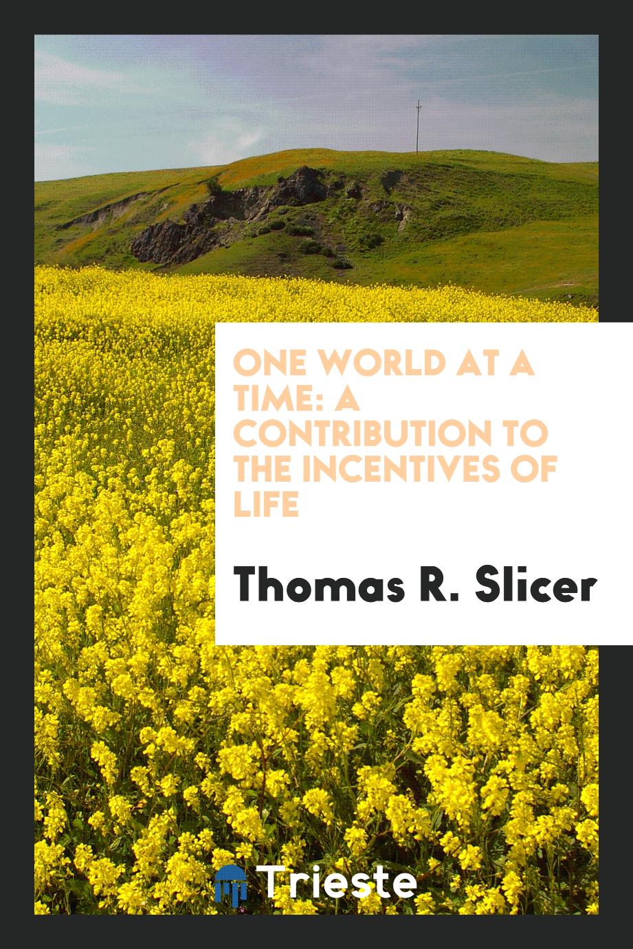 One World at a Time: A Contribution to the Incentives of Life