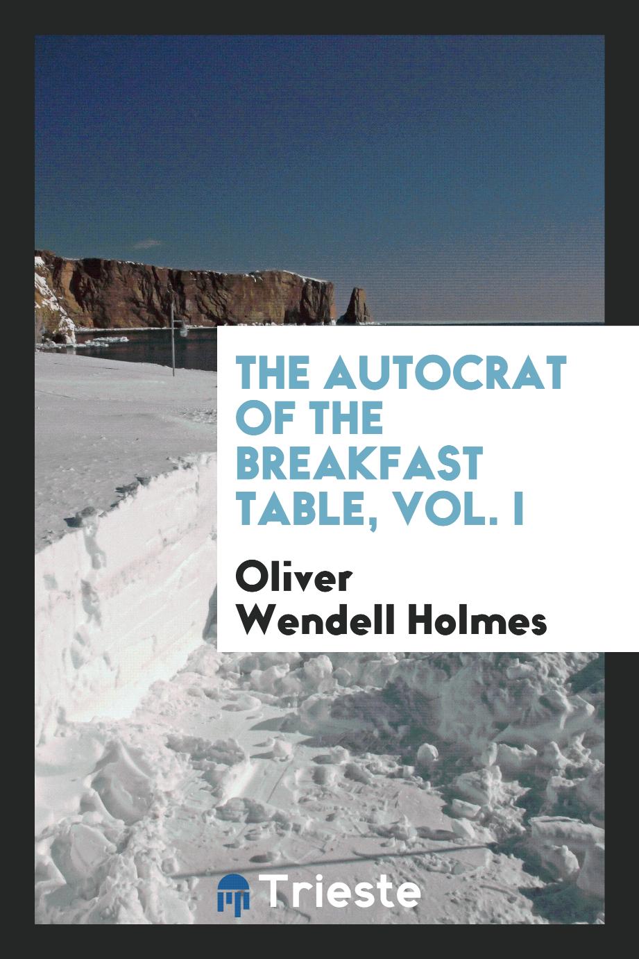 The autocrat of the breakfast table, Vol. I