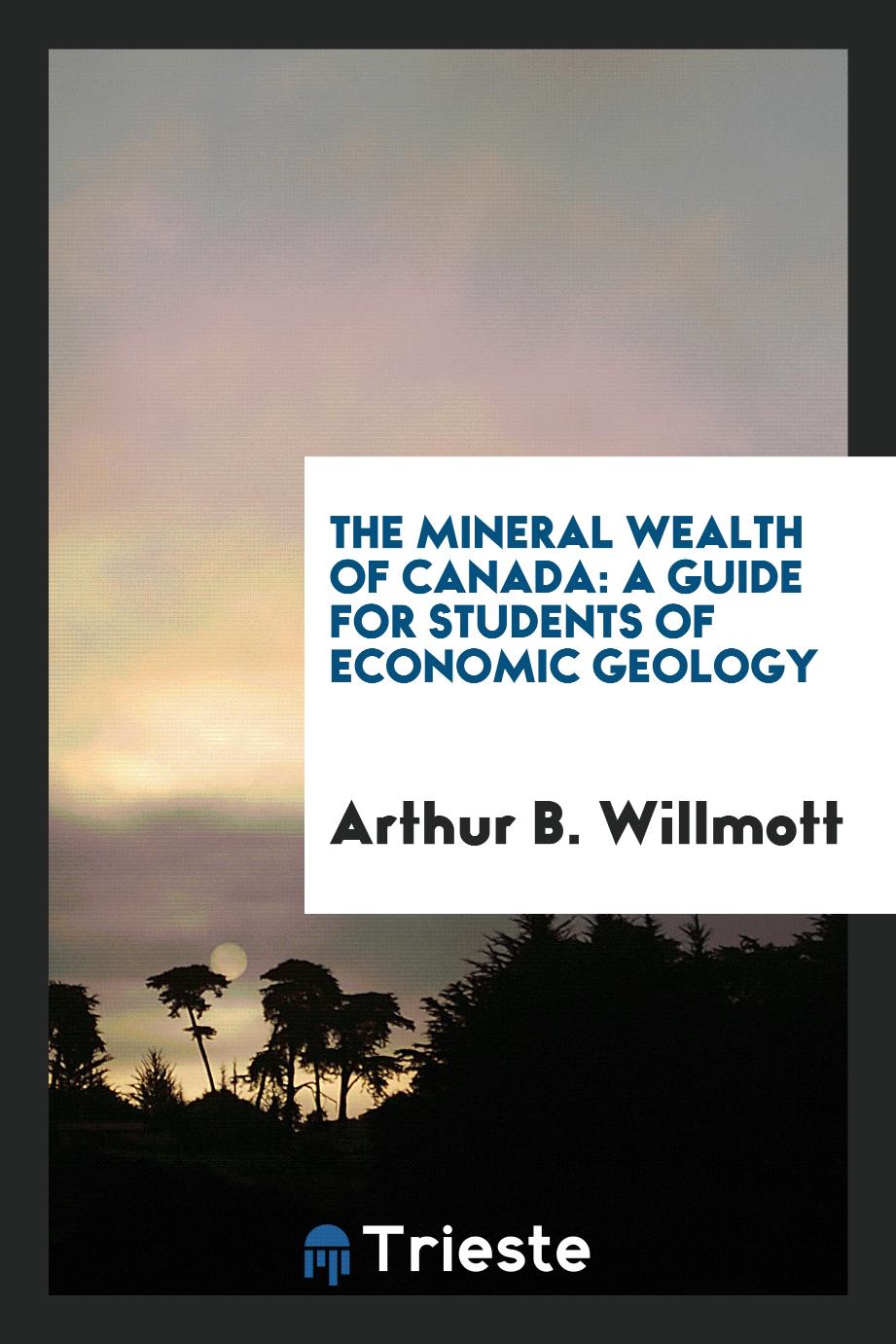 The Mineral Wealth of Canada: A Guide for Students of Economic Geology