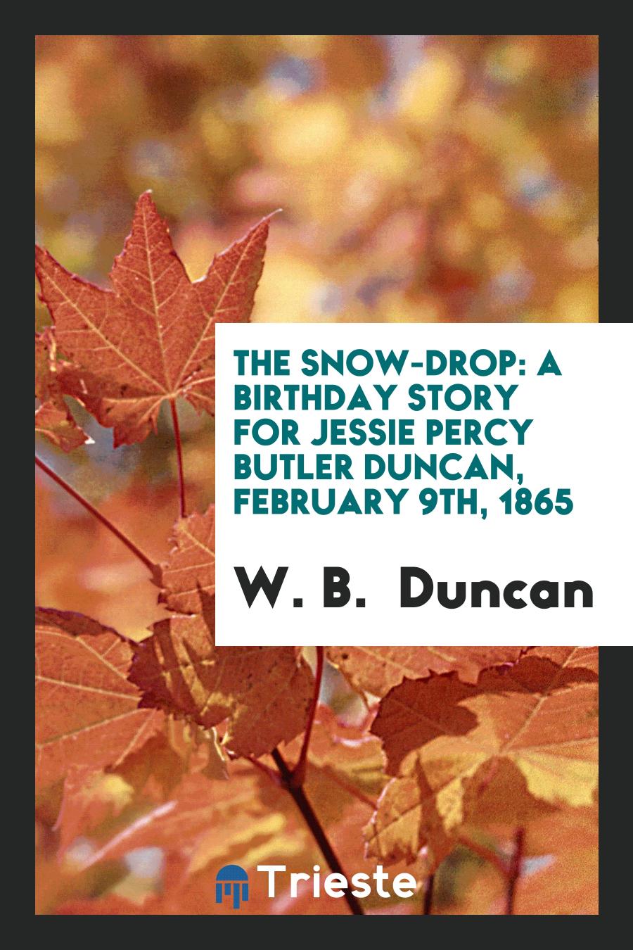 The Snow-drop: A Birthday Story for Jessie Percy Butler Duncan, February 9th, 1865