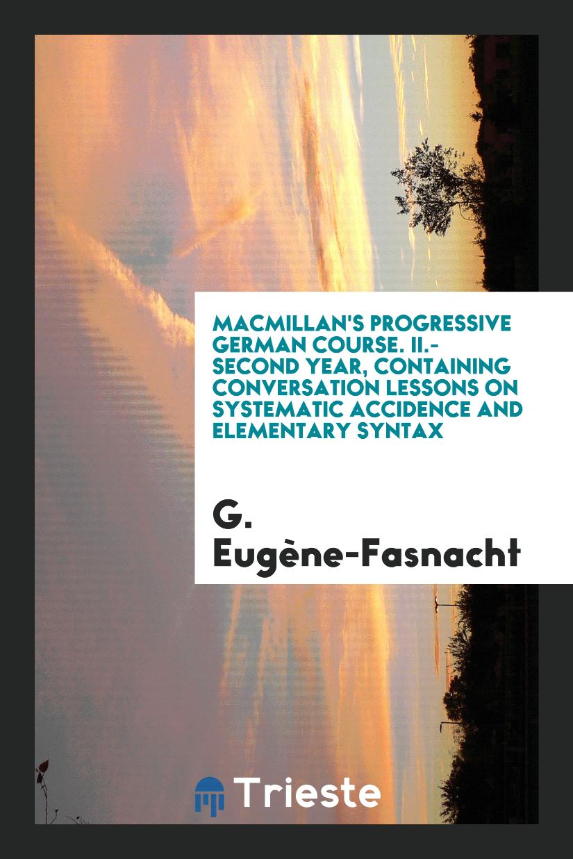 Macmillan's Progressive German Course. II.-Second Year, Containing Conversation Lessons on Systematic Accidence and Elementary Syntax