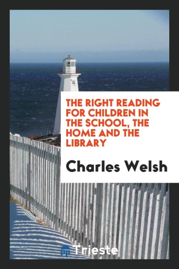 The Right Reading for Children in the School, the Home and the Library