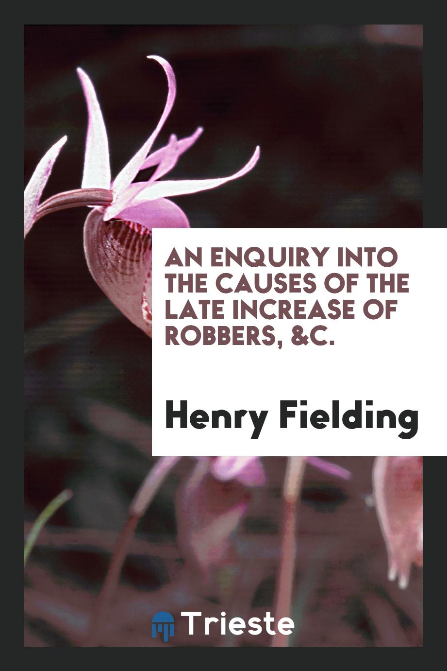 An Enquiry Into the Causes of the Late Increase of Robbers, &c.