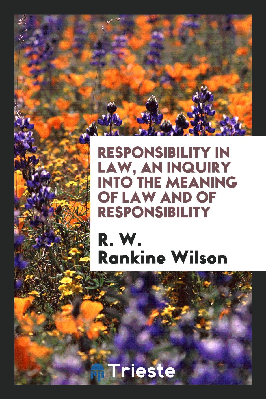 Responsibility in law, an inquiry into the meaning of law and of responsibility