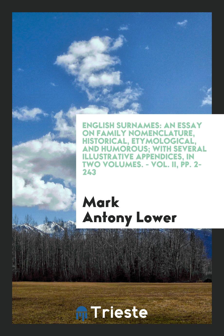 English Surnames: An Essay on Family Nomenclature, Historical, Etymological, and Humorous; With Several Illustrative Appendices, in Two Volumes. - Vol. II, pp. 2-243