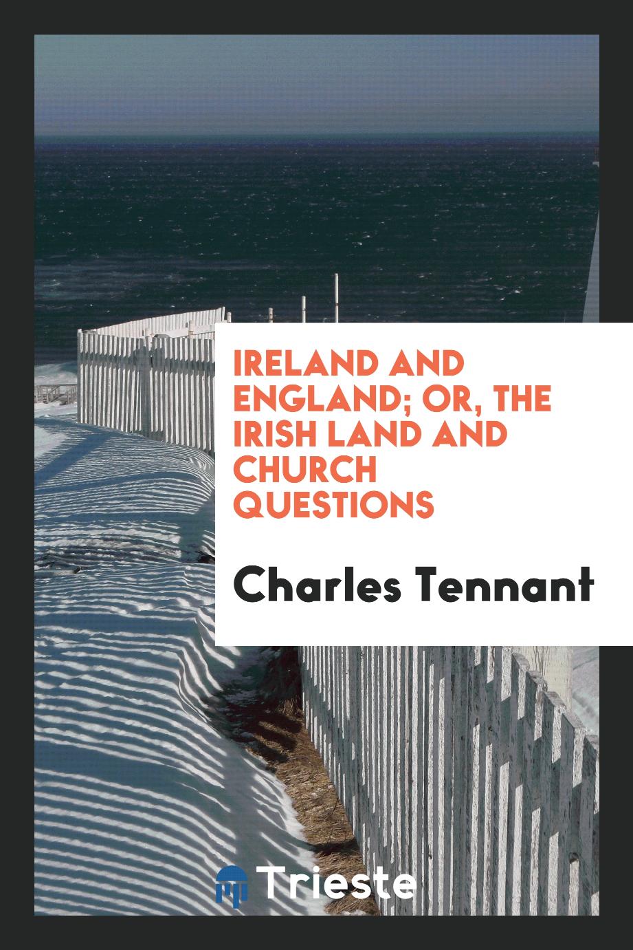 Ireland and England; Or, The Irish Land and Church Questions