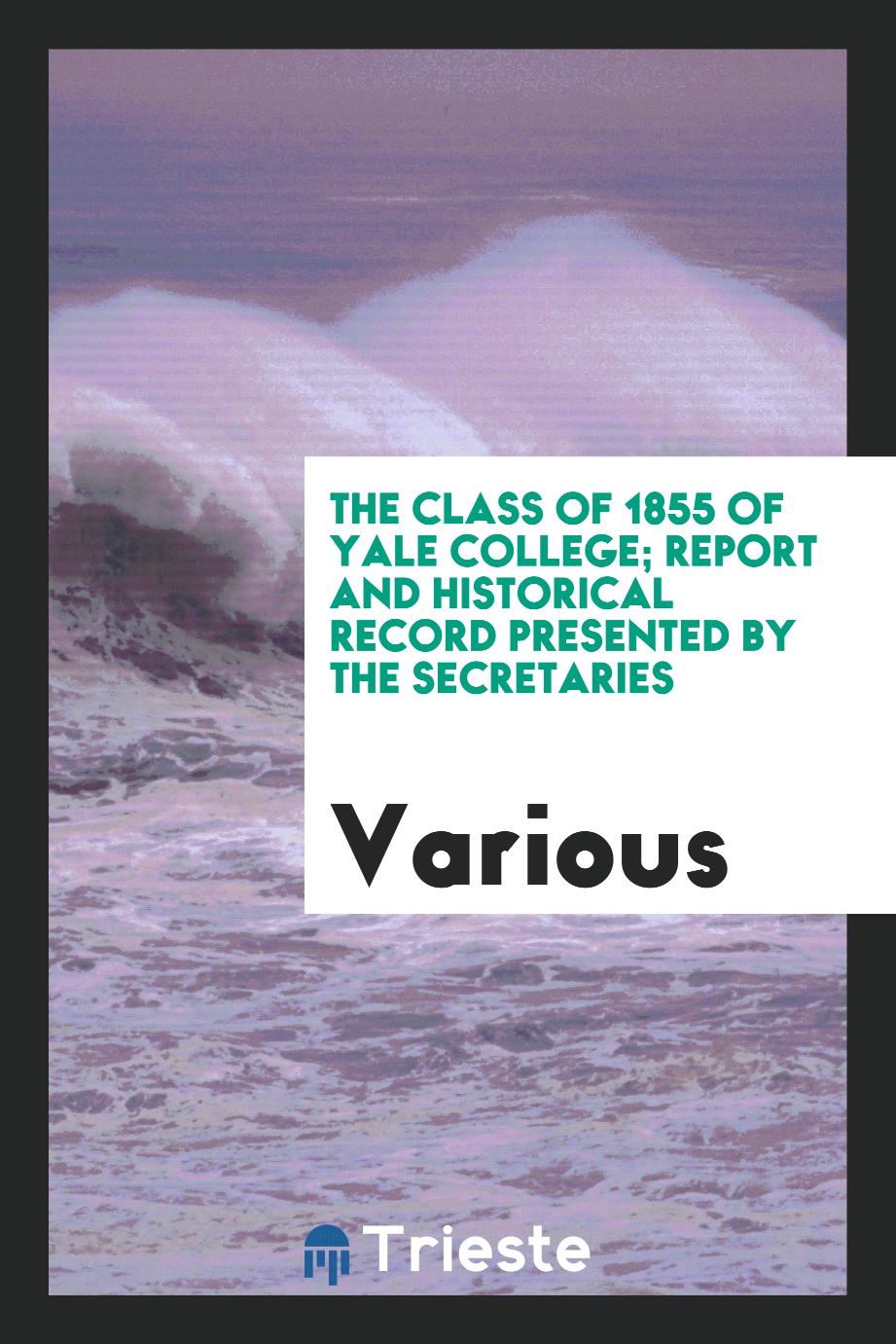 The Class of 1855 of Yale college; Report and historical record presented by the secretaries