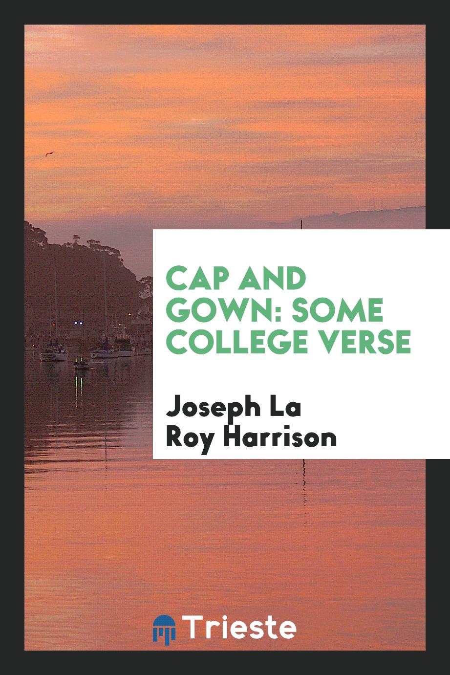 Cap and Gown: Some College Verse