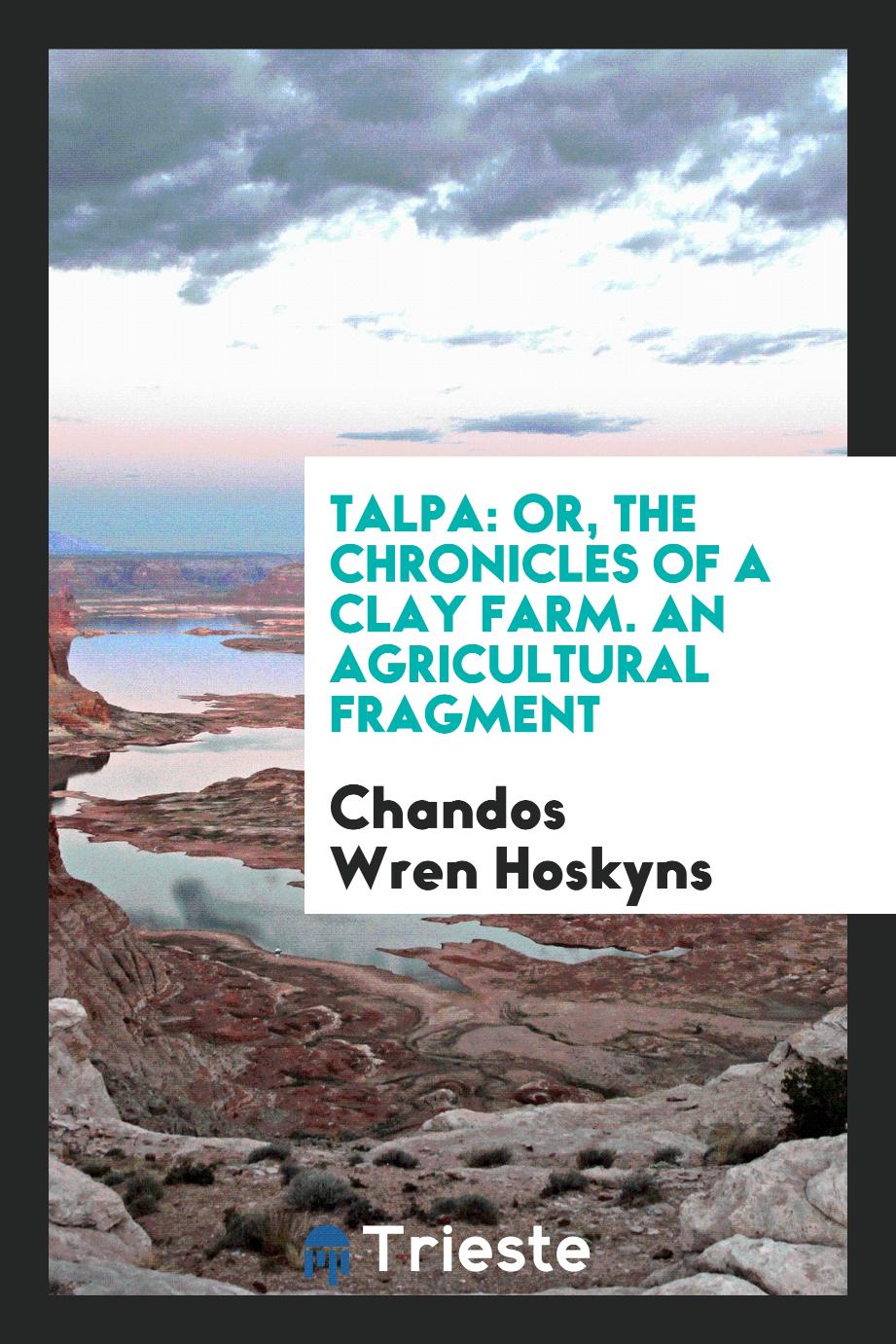 Talpa: Or, The Chronicles of a Clay Farm. An Agricultural Fragment