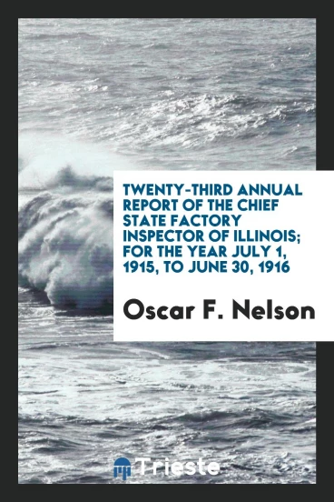 Twenty-Third Annual Report of the Chief State Factory Inspector of Illinois; For the Year July 1, 1915, to June 30, 1916