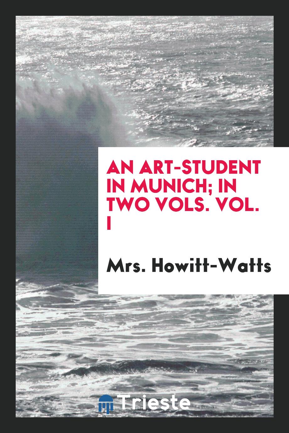 An art-student in Munich; In two Vols. Vol. I
