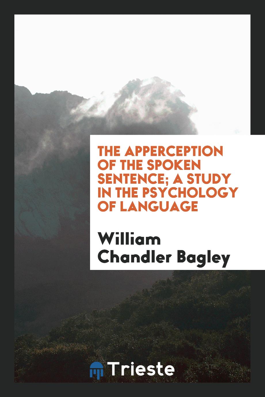 The apperception of the spoken sentence; a study in the psychology of language