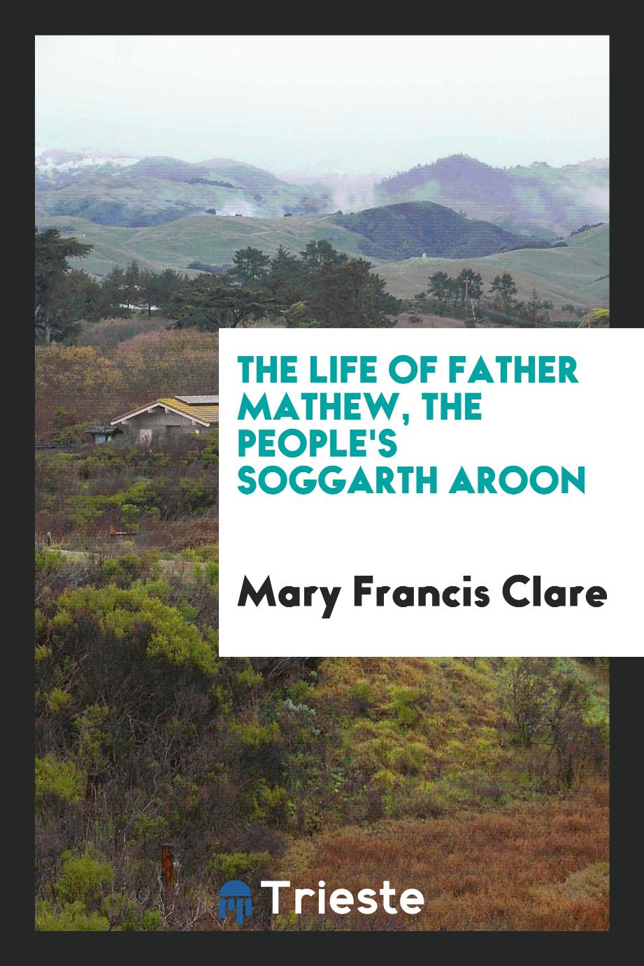 The life of Father Mathew, the people's Soggarth Aroon