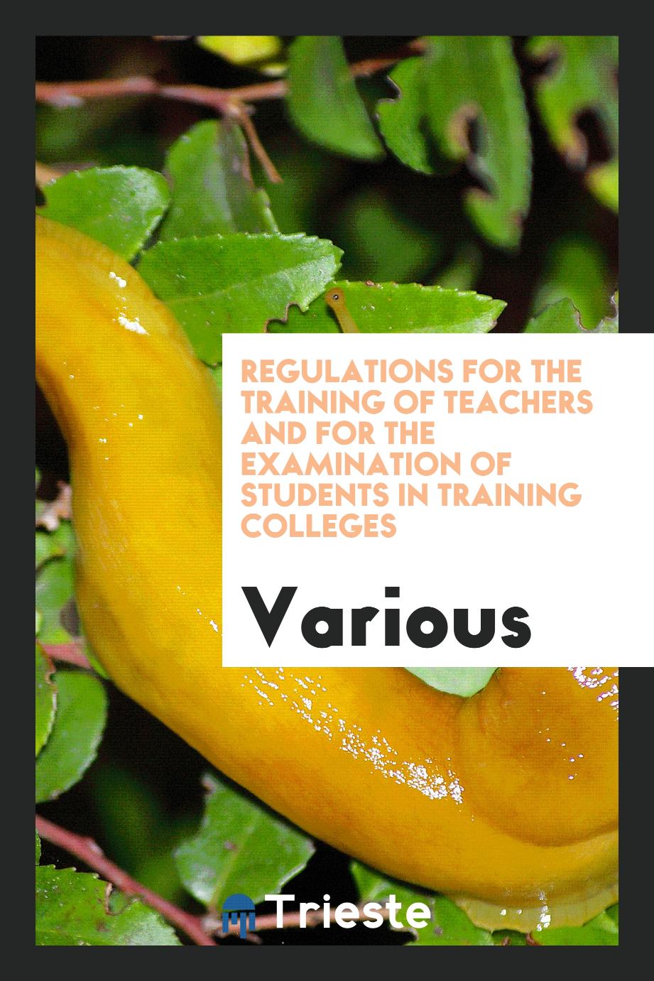 Regulations for the Training of Teachers and for the Examination of Students in Training Colleges