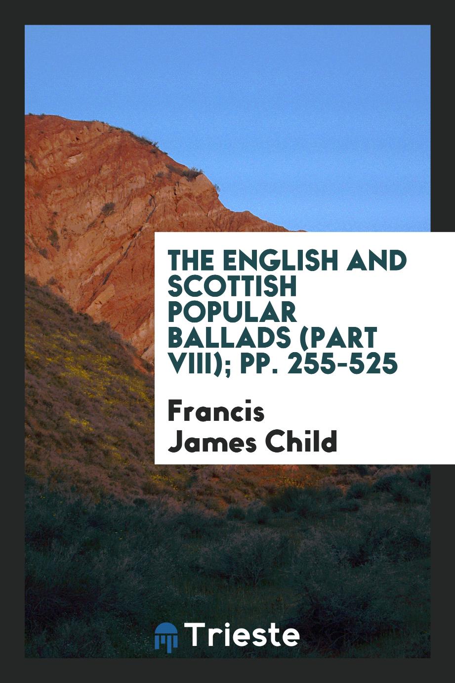 The English and Scottish popular ballads (Part VIII); pp. 255-525