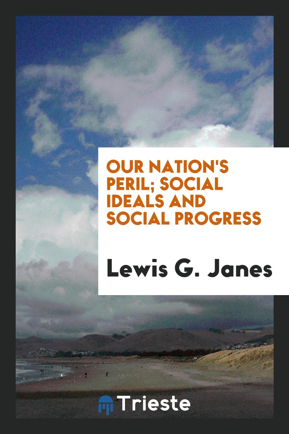 Our nation's peril; social ideals and social progress